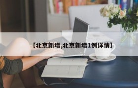 【北京新增,北京新增1例详情】