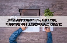 【青岛新增本土确诊29例无症状129例,青岛市新增3例本土新冠肺炎无症状感染者】