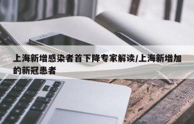上海新增感染者首下降专家解读/上海新增加的新冠患者