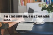 今日北京疫情最新消息/今日北京疫情地图最新消息