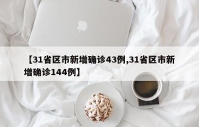 【31省区市新增确诊43例,31省区市新增确诊144例】