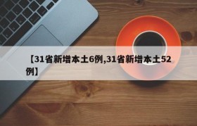 【31省新增本土6例,31省新增本土52例】