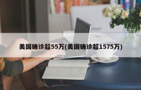美国确诊超55万(美国确诊超1575万)