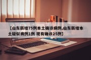 【山东新增75例本土确诊病例,山东新增本土疑似病例1例 现有确诊25例】