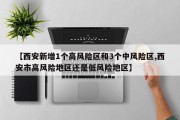 【西安新增1个高风险区和3个中风险区,西安市高风险地区还是低风险地区】