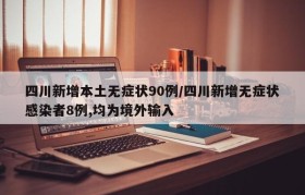 四川新增本土无症状90例/四川新增无症状感染者8例,均为境外输入