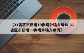 【31省区市新增19例境外输入确诊,31省区市新增59例境外输入病例】