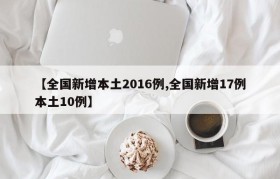 【全国新增本土2016例,全国新增17例本土10例】