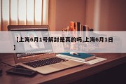 【上海6月1号解封是真的吗,上海6月1日】