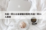 大连一家11口全部确诊新冠/大连一家11人新冠