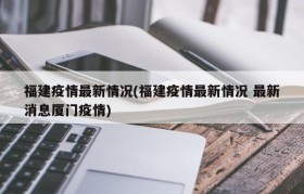 福建疫情最新情况(福建疫情最新情况 最新消息厦门疫情)