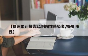 【福州累计报告21例阳性感染者,福州 阳性】