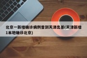 北京一新增确诊病例曾到天津出差(天津新增1本地确诊北京)