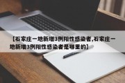 【石家庄一地新增3例阳性感染者,石家庄一地新增3例阳性感染者是哪里的】