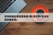 青岛新增无症状感染者3例(青岛现1无症状感染者轨迹)