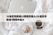 31省区市新增11例境外输入/31省区市新增7例境外输入