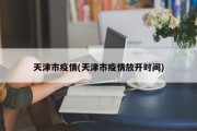 天津市疫情(天津市疫情放开时间)