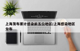 上海发布累计感染前五位地区/上海感染地区分布