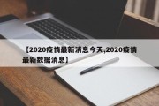 【2020疫情最新消息今天,2020疫情最新数据消息】