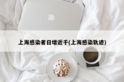 上海感染者日增近千(上海感染轨迹)