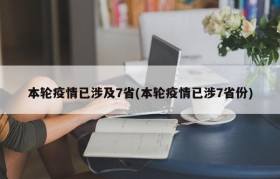 本轮疫情已涉及7省(本轮疫情已涉7省份)