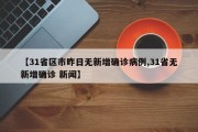 【31省区市昨日无新增确诊病例,31省无新增确诊 新闻】