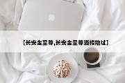 【长安金至尊,长安金至尊酒楼地址】