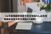 【山东疫情最新消息今天又增加9人,山东疫情最新消息今天又增加9人病例】