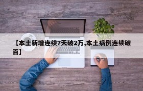 【本土新增连续7天破2万,本土病例连续破百】