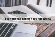 上海今日疫情最新情况(上海今日疫情公布)