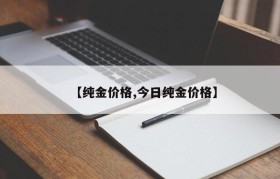 【纯金价格,今日纯金价格】