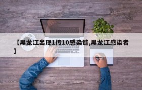 【黑龙江出现1传10感染链,黑龙江感染者】