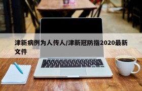 津新病例为人传人/津新冠防指2020最新文件