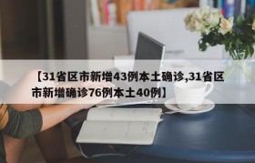 【31省区市新增43例本土确诊,31省区市新增确诊76例本土40例】