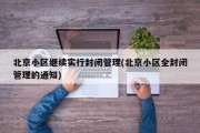 北京小区继续实行封闭管理(北京小区全封闭管理的通知)