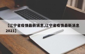 【辽宁省疫情最新消息,辽宁省疫情最新消息2021】