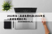 2022年五一高速免费时间(2021年五一高速免费到几号)