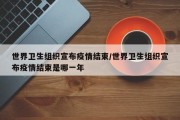 世界卫生组织宣布疫情结束/世界卫生组织宣布疫情结束是哪一年