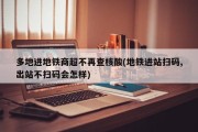 多地进地铁商超不再查核酸(地铁进站扫码,出站不扫码会怎样)