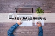 长安金至尊(长安金至尊酒楼地址)