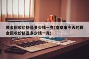 黄金回收价格是多少钱一克(南京市今天的黄金回收价格是多少钱一克)