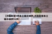 【河南新增5例本土确诊病例,河南新增本土确诊病例51例】