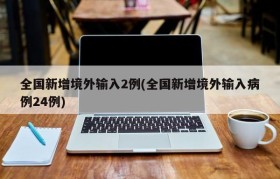全国新增境外输入2例(全国新增境外输入病例24例)