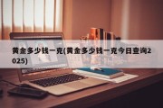 黄金多少钱一克(黄金多少钱一克今日查询2025)