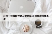 北京一核酸阳性老人被立案/北京核酸阳性患者