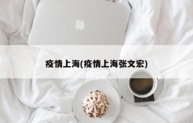 疫情上海(疫情上海张文宏)