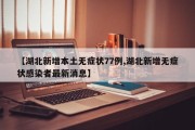 【湖北新增本土无症状77例,湖北新增无症状感染者最新消息】