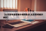 【北京西城通报确诊病例轨迹,北京西城确诊病历】