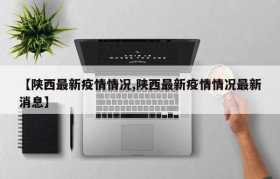 【陕西最新疫情情况,陕西最新疫情情况最新消息】