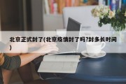北京正式封了(北京疫情封了吗?封多长时间)
